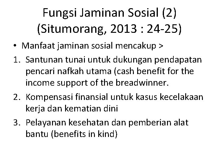 Fungsi Jaminan Sosial (2) (Situmorang, 2013 : 24 -25) • Manfaat jaminan sosial mencakup