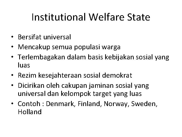 Institutional Welfare State • Bersifat universal • Mencakup semua populasi warga • Terlembagakan dalam