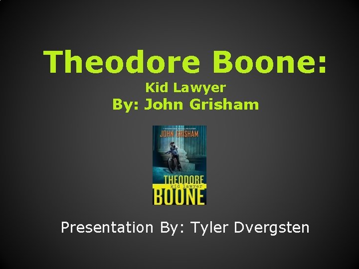 Theodore Boone: Kid Lawyer By: John Grisham Presentation By: Tyler Dvergsten 