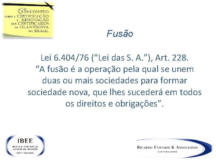 Fusão Lei 6. 404/76 (“Lei das S. A. ”), Art. 228. “A fusão é
