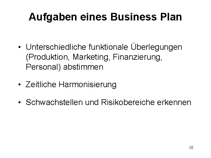 Aufgaben eines Business Plan • Unterschiedliche funktionale Überlegungen (Produktion, Marketing, Finanzierung, Personal) abstimmen •