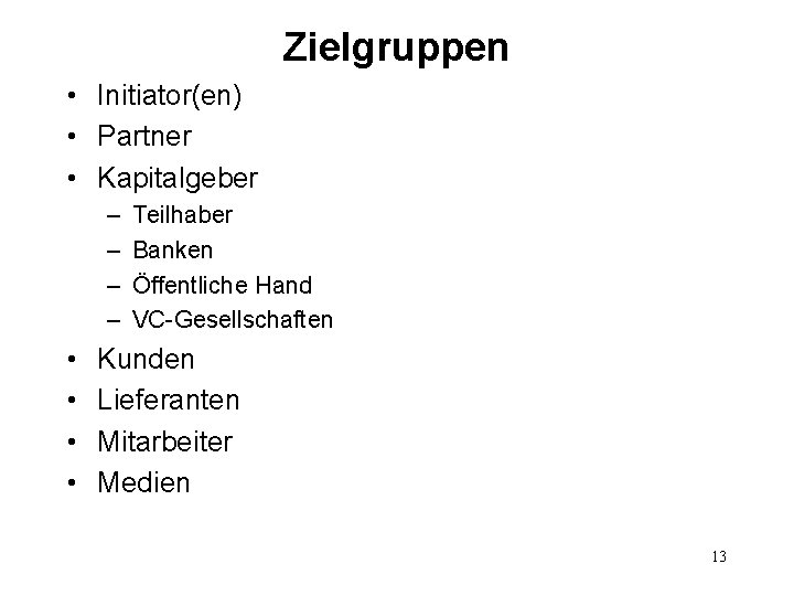 Zielgruppen • Initiator(en) • Partner • Kapitalgeber – – • • Teilhaber Banken Öffentliche