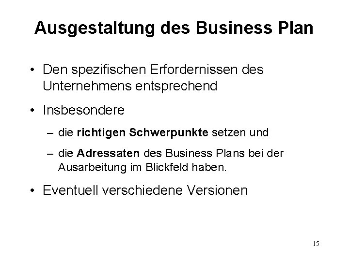 Ausgestaltung des Business Plan • Den spezifischen Erfordernissen des Unternehmens entsprechend • Insbesondere –