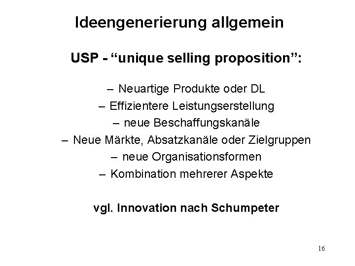Ideengenerierung allgemein USP - “unique selling proposition”: – Neuartige Produkte oder DL – Effizientere