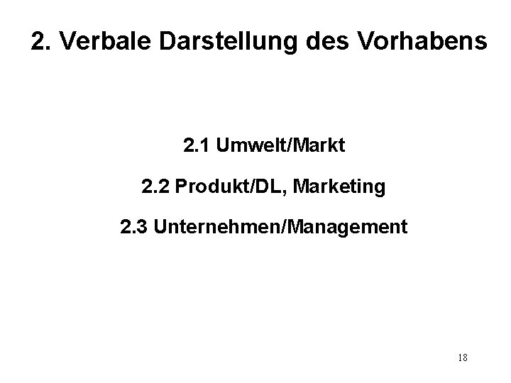 2. Verbale Darstellung des Vorhabens 2. 1 Umwelt/Markt 2. 2 Produkt/DL, Marketing 2. 3