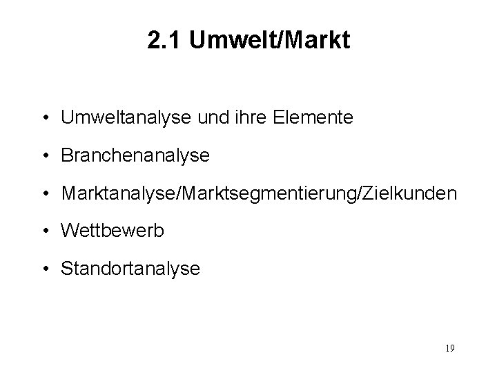 2. 1 Umwelt/Markt • Umweltanalyse und ihre Elemente • Branchenanalyse • Marktanalyse/Marktsegmentierung/Zielkunden • Wettbewerb