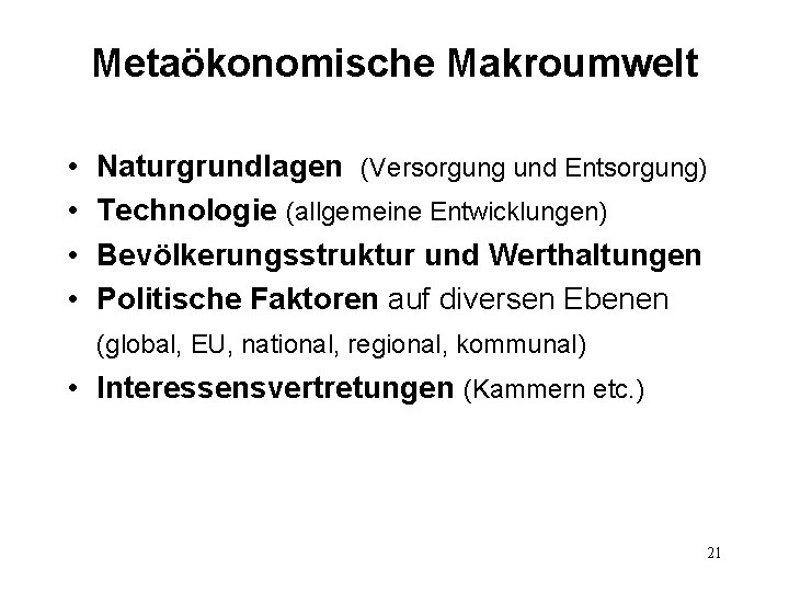 Metaökonomische Makroumwelt • • Naturgrundlagen (Versorgung und Entsorgung) Technologie (allgemeine Entwicklungen) Bevölkerungsstruktur und Werthaltungen