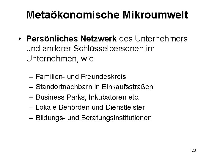 Metaökonomische Mikroumwelt • Persönliches Netzwerk des Unternehmers und anderer Schlüsselpersonen im Unternehmen, wie –