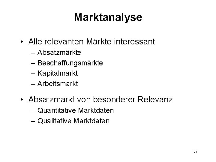 Marktanalyse • Alle relevanten Märkte interessant – – Absatzmärkte Beschaffungsmärkte Kapitalmarkt Arbeitsmarkt • Absatzmarkt