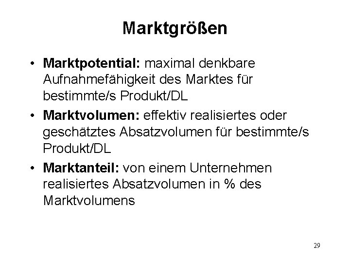 Marktgrößen • Marktpotential: maximal denkbare Aufnahmefähigkeit des Marktes für bestimmte/s Produkt/DL • Marktvolumen: effektiv