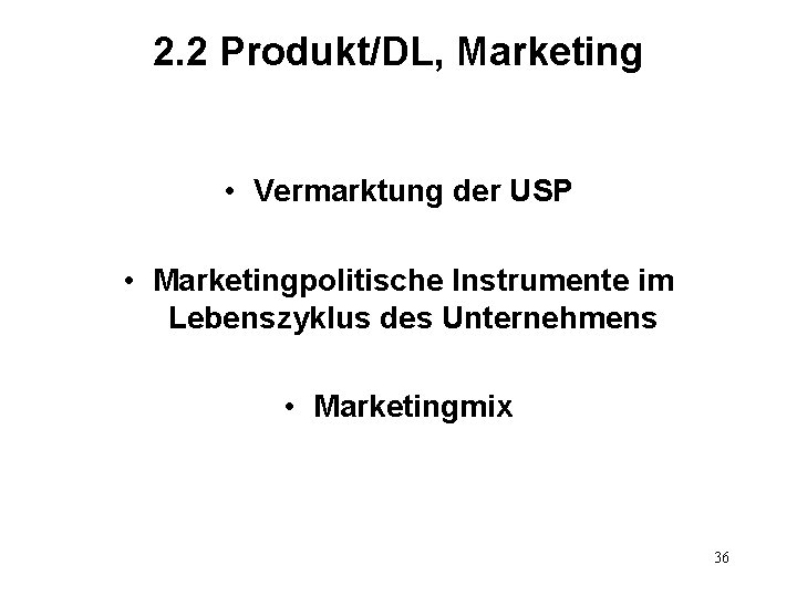 2. 2 Produkt/DL, Marketing • Vermarktung der USP • Marketingpolitische Instrumente im Lebenszyklus des