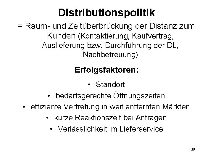 Distributionspolitik = Raum- und Zeitüberbrückung der Distanz zum Kunden (Kontaktierung, Kaufvertrag, Auslieferung bzw. Durchführung