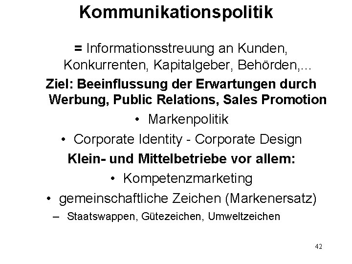 Kommunikationspolitik = Informationsstreuung an Kunden, Konkurrenten, Kapitalgeber, Behörden, . . . Ziel: Beeinflussung der