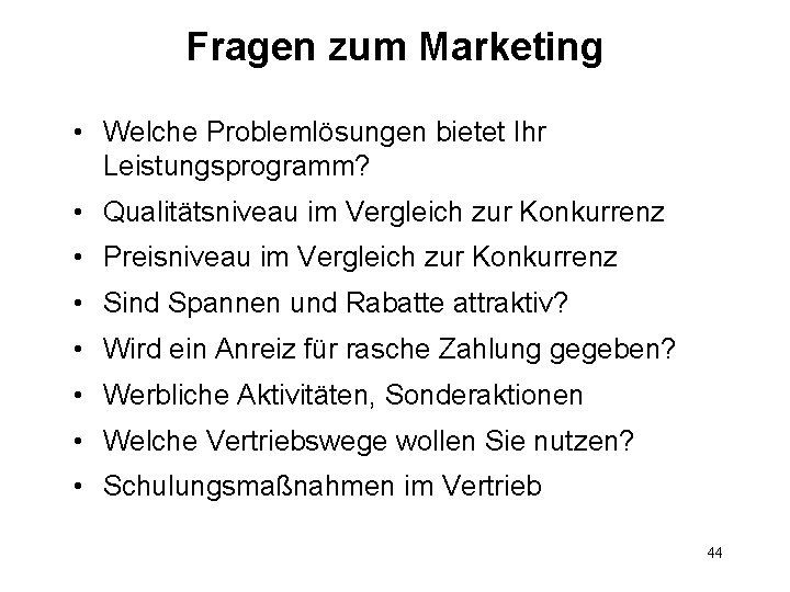 Fragen zum Marketing • Welche Problemlösungen bietet Ihr Leistungsprogramm? • Qualitätsniveau im Vergleich zur