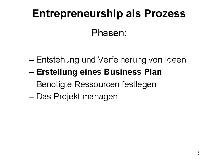 Entrepreneurship als Prozess Phasen: – Entstehung und Verfeinerung von Ideen – Erstellung eines Business