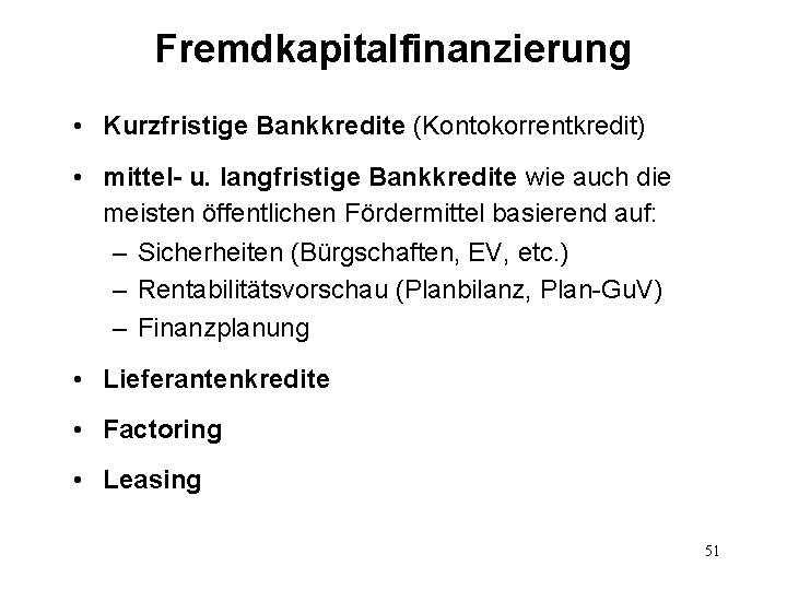 Fremdkapitalfinanzierung • Kurzfristige Bankkredite (Kontokorrentkredit) • mittel- u. langfristige Bankkredite wie auch die meisten