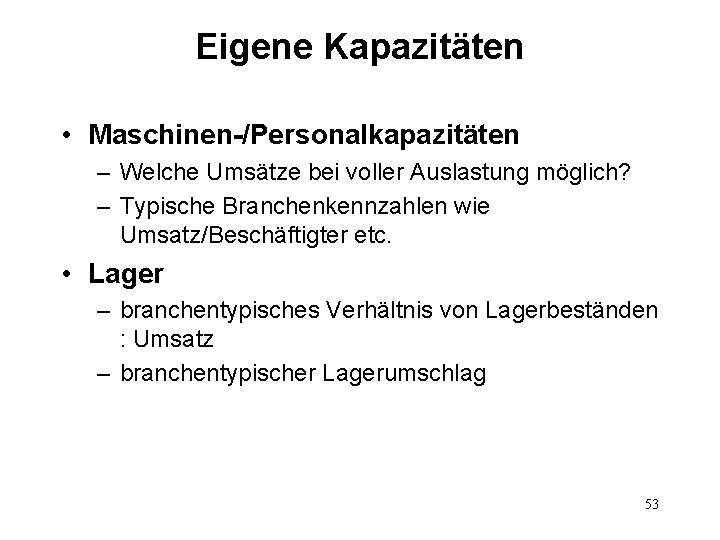 Eigene Kapazitäten • Maschinen-/Personalkapazitäten – Welche Umsätze bei voller Auslastung möglich? – Typische Branchenkennzahlen