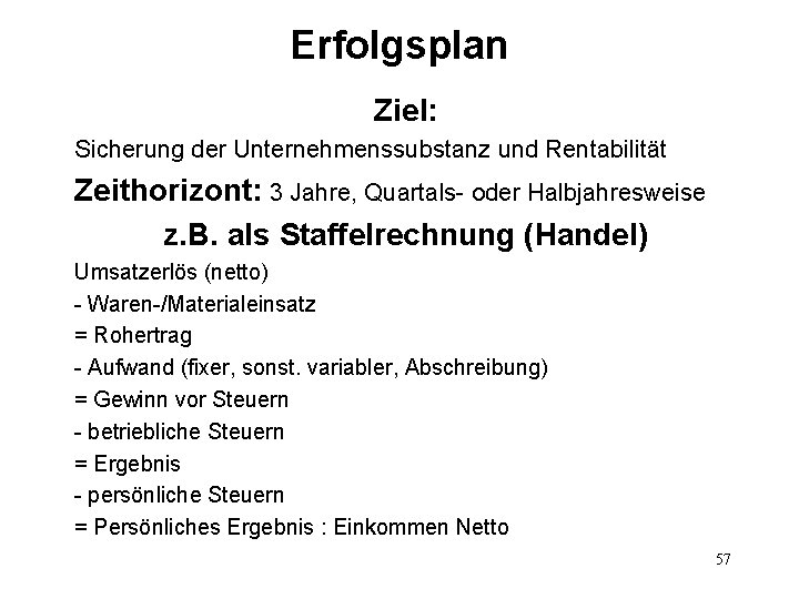 Erfolgsplan Ziel: Sicherung der Unternehmenssubstanz und Rentabilität Zeithorizont: 3 Jahre, Quartals- oder Halbjahresweise z.