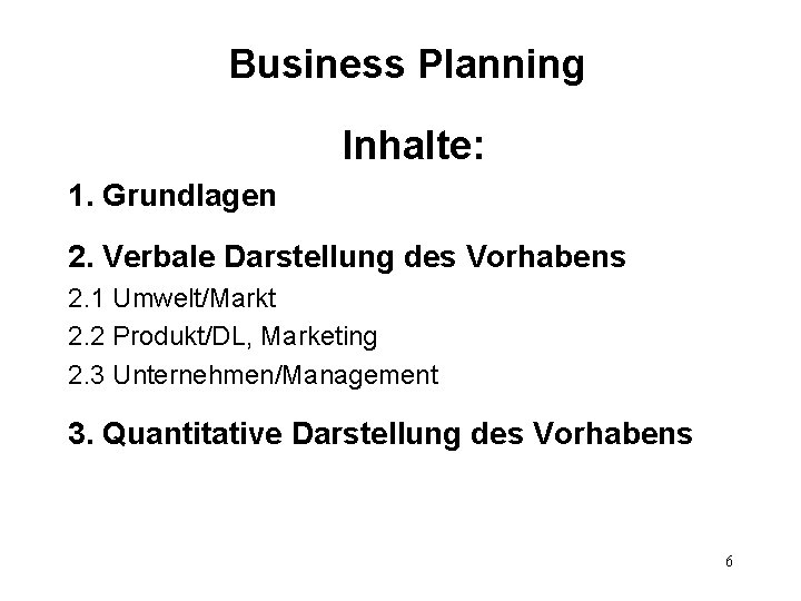 Business Planning Inhalte: 1. Grundlagen 2. Verbale Darstellung des Vorhabens 2. 1 Umwelt/Markt 2.