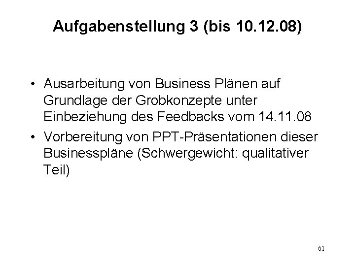 Aufgabenstellung 3 (bis 10. 12. 08) • Ausarbeitung von Business Plänen auf Grundlage der