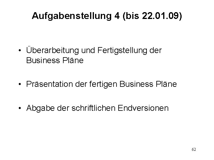 Aufgabenstellung 4 (bis 22. 01. 09) • Überarbeitung und Fertigstellung der Business Pläne •