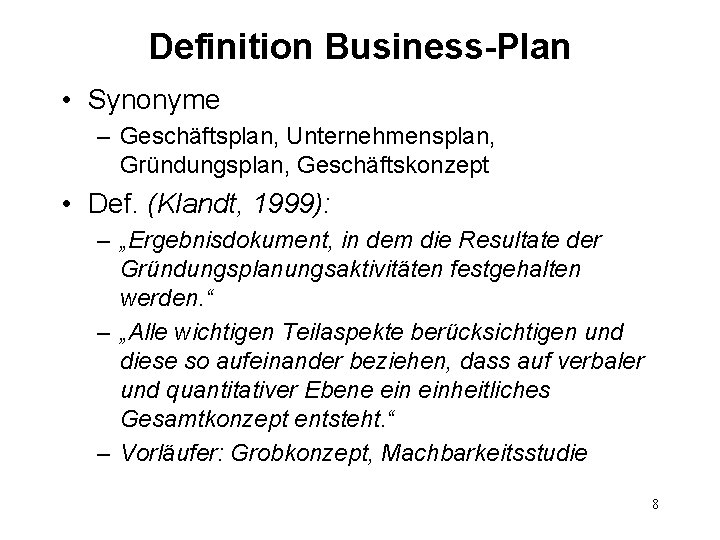 Definition Business-Plan • Synonyme – Geschäftsplan, Unternehmensplan, Gründungsplan, Geschäftskonzept • Def. (Klandt, 1999): –