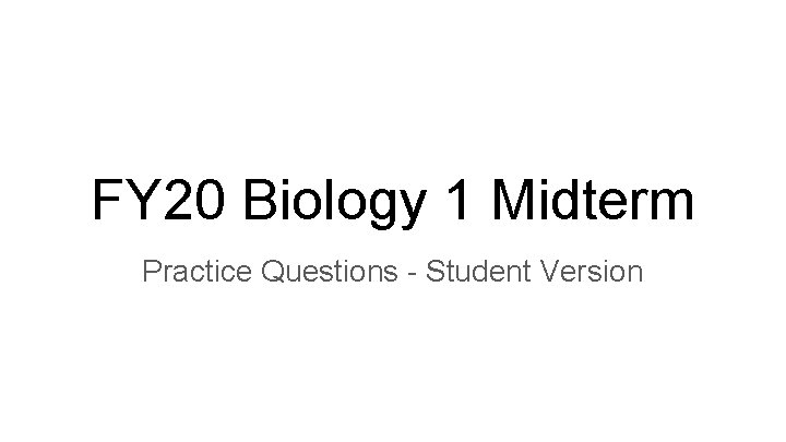 FY 20 Biology 1 Midterm Practice Questions - Student Version 