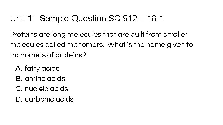 Unit 1: Sample Question SC. 912. L. 18. 1 Proteins are long molecules that