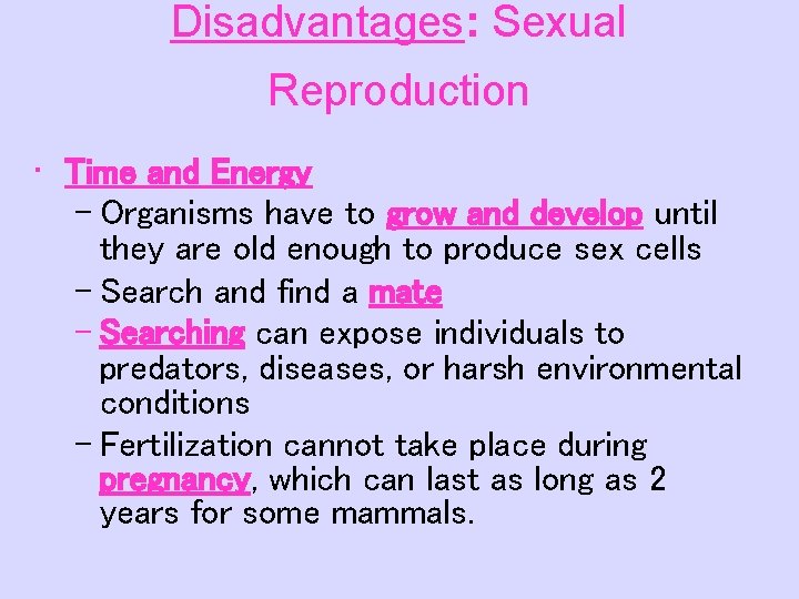 Disadvantages: Sexual Reproduction • Time and Energy – Organisms have to grow and develop