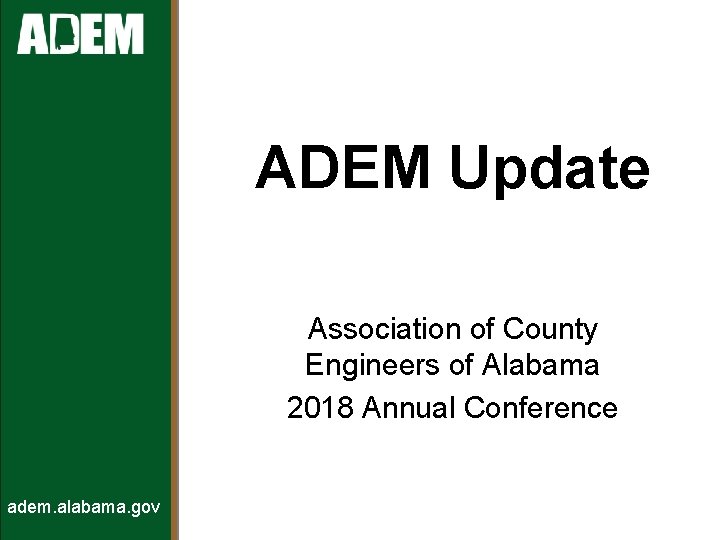ADEM Update Association of County Engineers of Alabama 2018 Annual Conference adem. alabama. gov