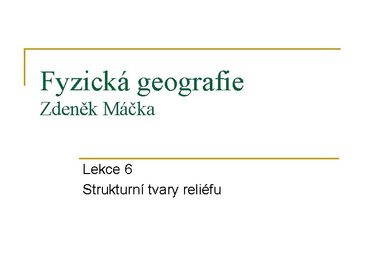 Fyzická geografie Zdeněk Máčka Lekce 6 Strukturní tvary reliéfu 