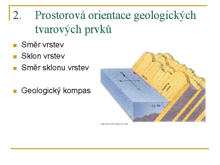 2. Prostorová orientace geologických tvarových prvků n Směr vrstev Sklon vrstev Směr sklonu vrstev