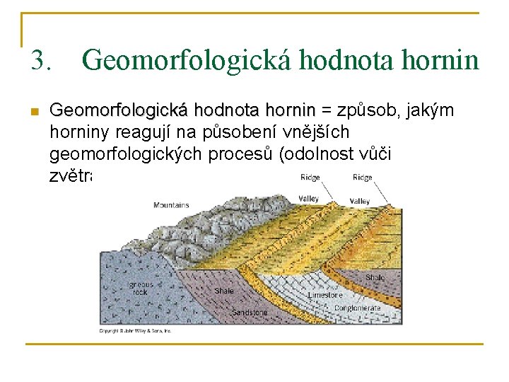 3. Geomorfologická hodnota hornin n Geomorfologická hodnota hornin = způsob, jakým horniny reagují na