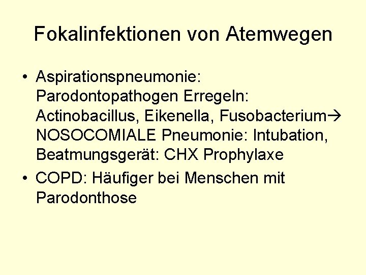 Fokalinfektionen von Atemwegen • Aspirationspneumonie: Parodontopathogen Erregeln: Actinobacillus, Eikenella, Fusobacterium NOSOCOMIALE Pneumonie: Intubation, Beatmungsgerät: