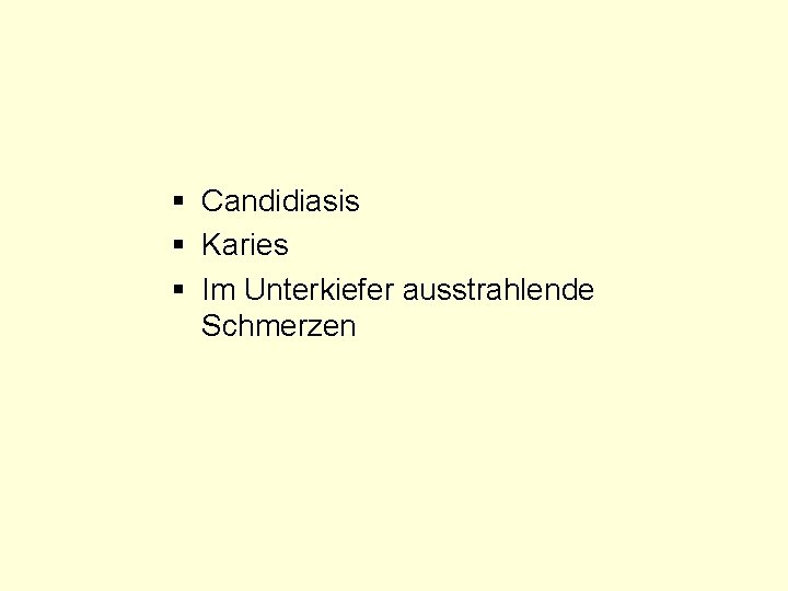 § Candidiasis § Karies § Im Unterkiefer ausstrahlende Schmerzen 