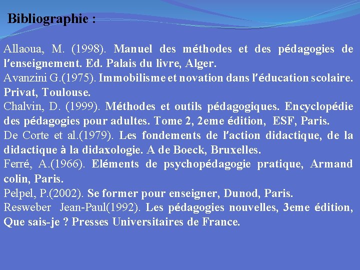  Bibliographie : Allaoua, M. (1998). Manuel des méthodes et des pédagogies de l’enseignement.