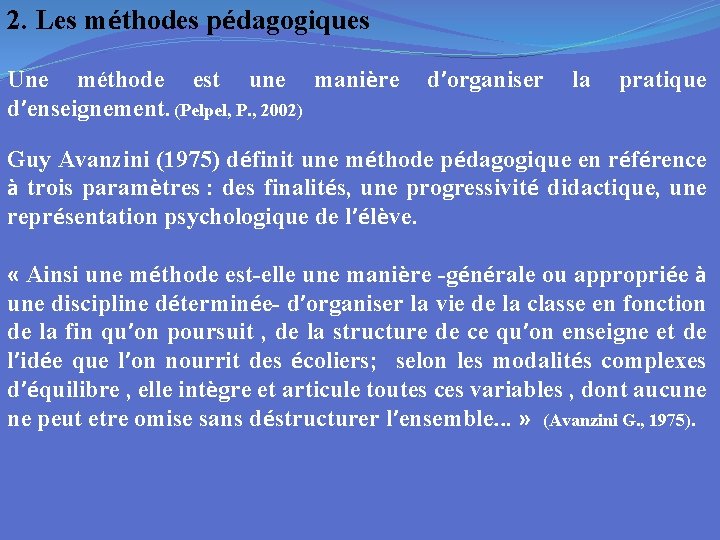 2. Les méthodes pédagogiques Une méthode est une manière d’organiser la pratique d’enseignement. (Pelpel,