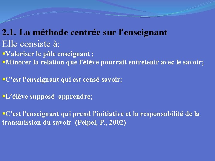 2. 1. La méthode centrée sur l’enseignant Elle consiste à: §Valoriser le pôle enseignant