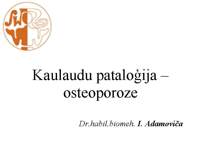 Kaulaudu pataloģija – osteoporoze Dr. habil. biomeh. I. Adamoviča 