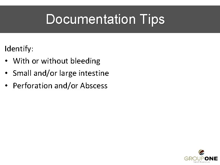Documentation Tips Identify: • With or without bleeding • Small and/or large intestine •