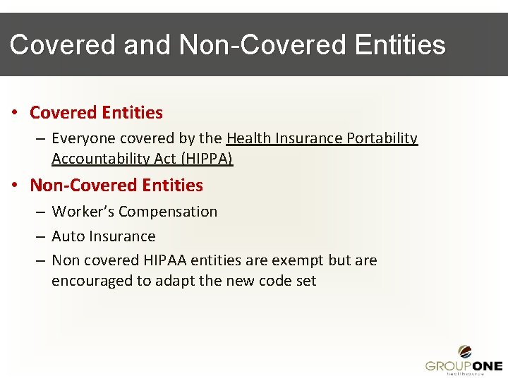 Covered and Non-Covered Entities • Covered Entities – Everyone covered by the Health Insurance