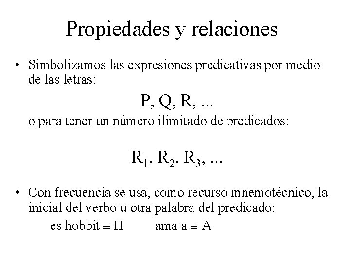 Propiedades y relaciones • Simbolizamos las expresiones predicativas por medio de las letras: P,