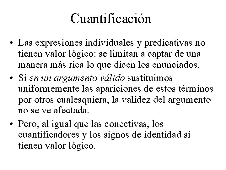 Cuantificación • Las expresiones individuales y predicativas no tienen valor lógico: se limitan a