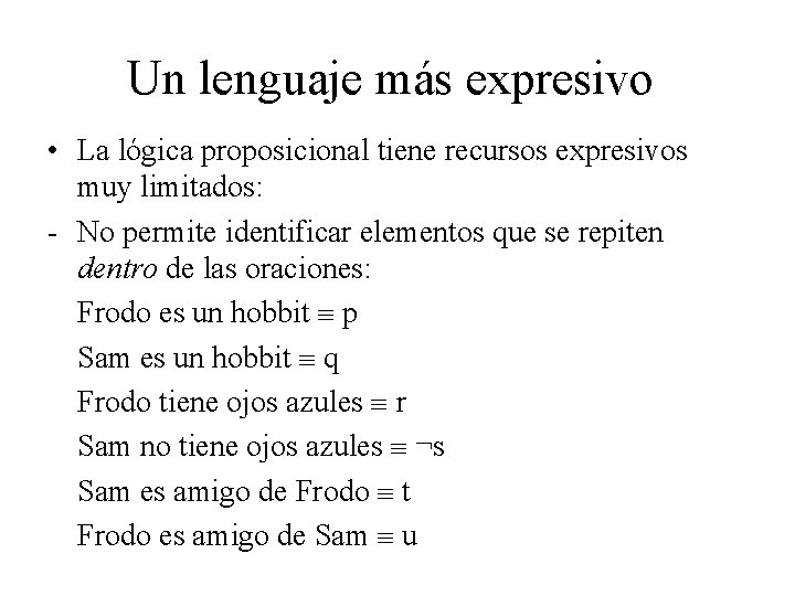 Un lenguaje más expresivo • La lógica proposicional tiene recursos expresivos muy limitados: -