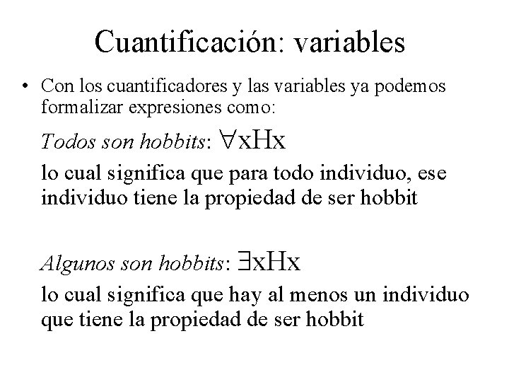 Cuantificación: variables • Con los cuantificadores y las variables ya podemos formalizar expresiones como: