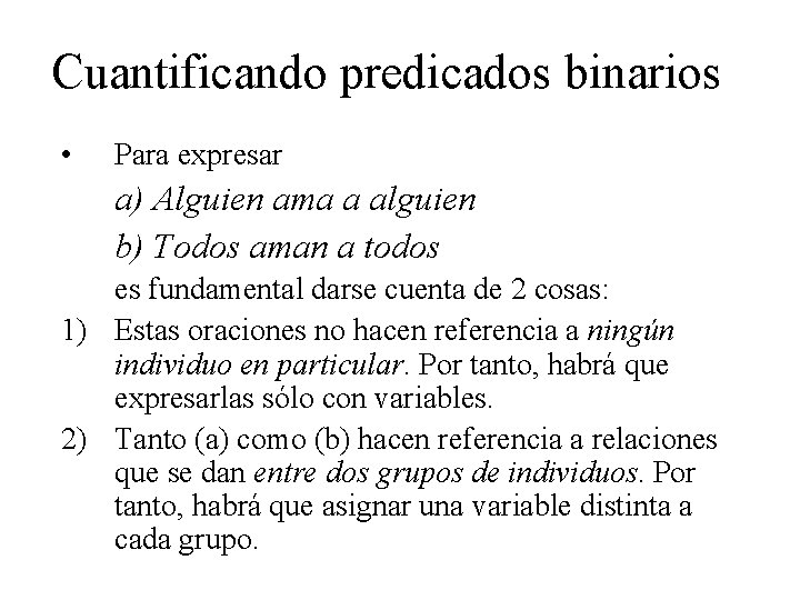 Cuantificando predicados binarios • Para expresar a) Alguien ama a alguien b) Todos aman