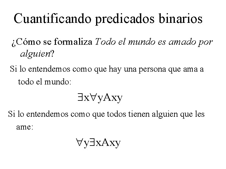 Cuantificando predicados binarios ¿Cómo se formaliza Todo el mundo es amado por alguien? Si