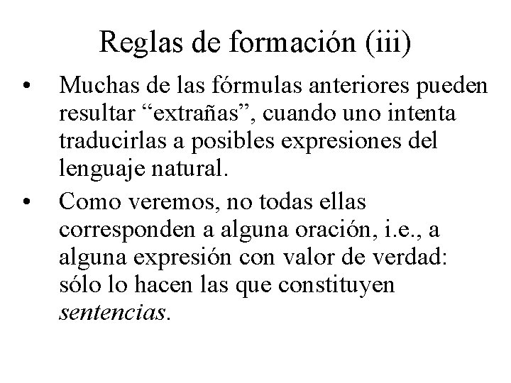 Reglas de formación (iii) • • Muchas de las fórmulas anteriores pueden resultar “extrañas”,