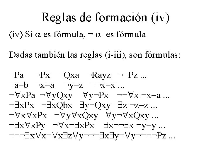 Reglas de formación (iv) Si es fórmula, ¬ es fórmula Dadas también las reglas