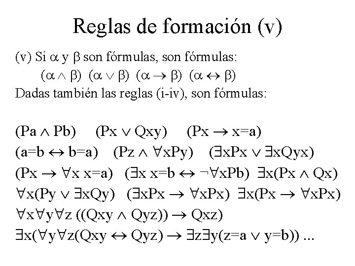 Reglas de formación (v) Si y son fórmulas, son fórmulas: ( ) ( )